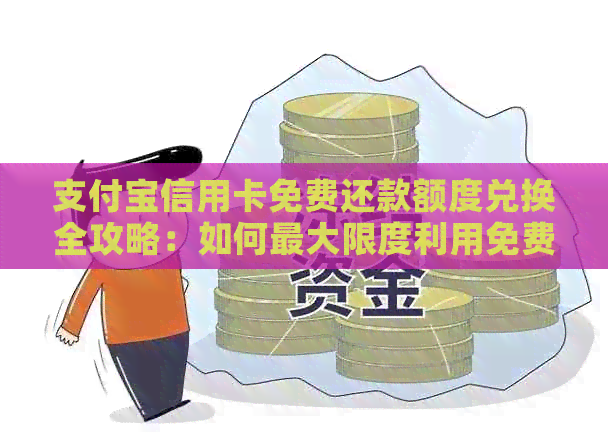 支付宝信用卡免费还款额度兑换全攻略:如何更大限度利用免费额度进行还款 支付宝信用卡免费还款额度兑换全攻略:如何更大限度利用免费额度进行还款