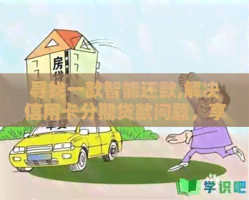 寻找一款智能还款,解决信用卡分期贷款问题，享受低至0手续费的金融服务
