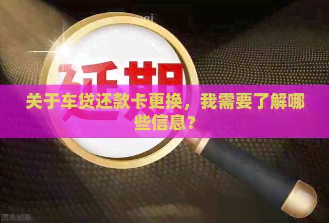 关于车贷还款卡更换，我需要了解哪些信息？