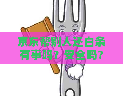 京东帮别人还白条有事吗？安全吗？