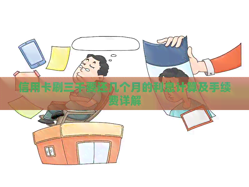 信用卡刷三千要还几个月的利息计算及手续费详解
