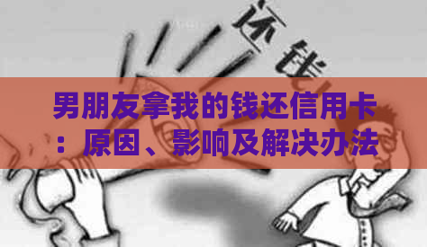 男朋友拿我的钱还信用卡：原因、影响及解决办法