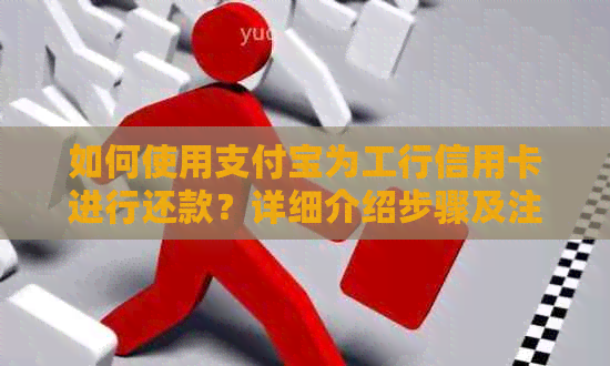 如何使用支付宝为工行信用卡进行还款？详细介绍步骤及注意事项