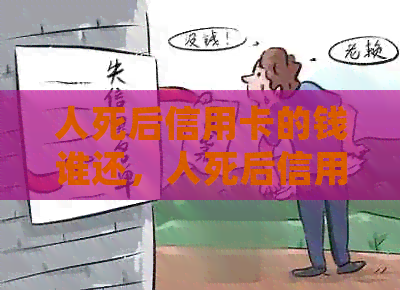 人死后信用卡的钱谁还，人死后信用卡欠款需要还款吗？