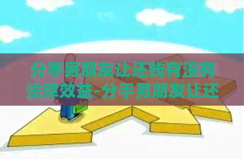 分手男朋友让还钱有没有法律效益-分手男朋友让还钱怎么办