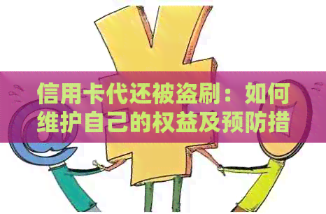 信用卡代还被盗刷：如何维护自己的权益及预防措