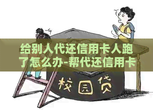 给别人代还信用卡人跑了怎么办-帮代还信用卡人跑了