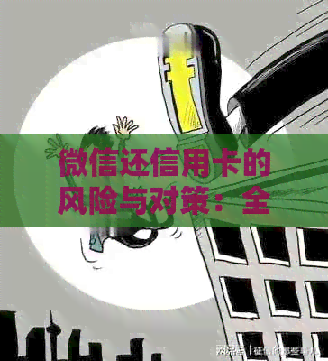 微信还信用卡的风险与对策：全面分析与解决用户疑虑