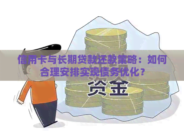 信用卡与长期贷款还款策略：如何合理安排实现债务优化？