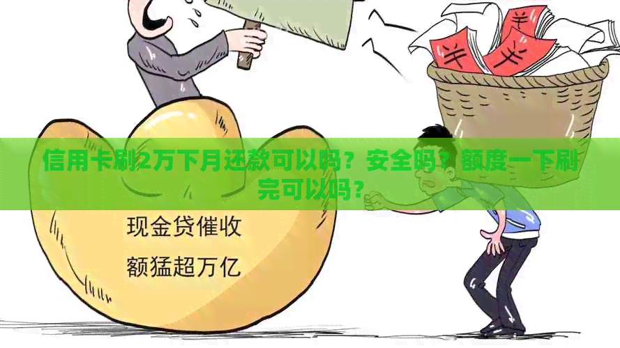 信用卡刷2万下月还款可以吗？安全吗？额度一下刷完可以吗？