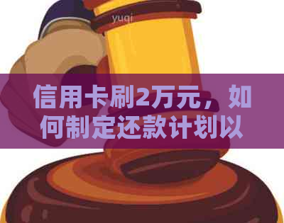 信用卡刷2万元，如何制定还款计划以避免逾期费用？