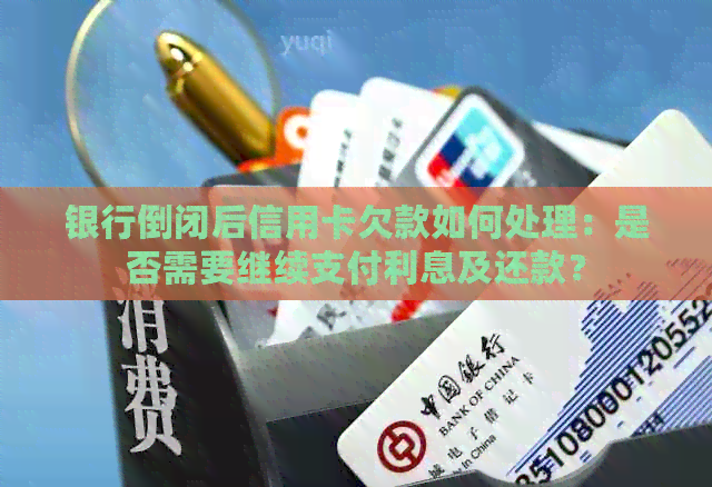 银行倒闭后信用卡欠款如何处理：是否需要继续支付利息及还款？