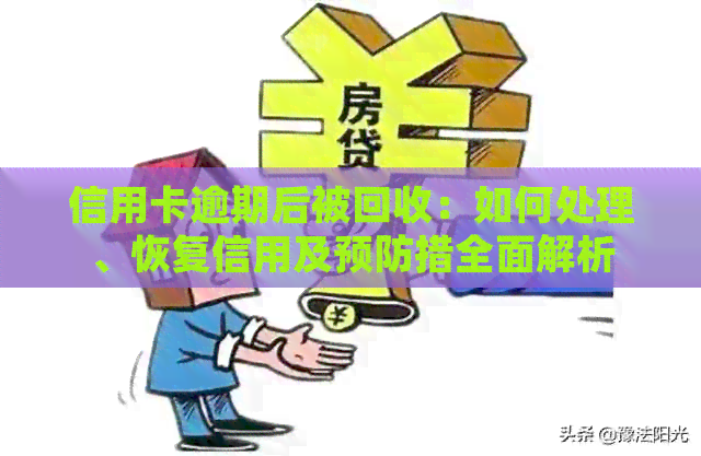信用卡逾期后被回收：如何处理、恢复信用及预防措全面解析