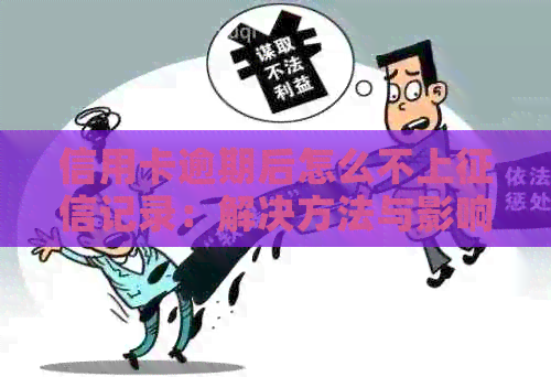 信用卡逾期后怎么不上记录：解决方法与影响分析