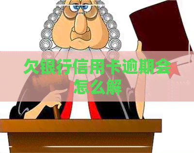 欠银行信用卡逾期会怎么解