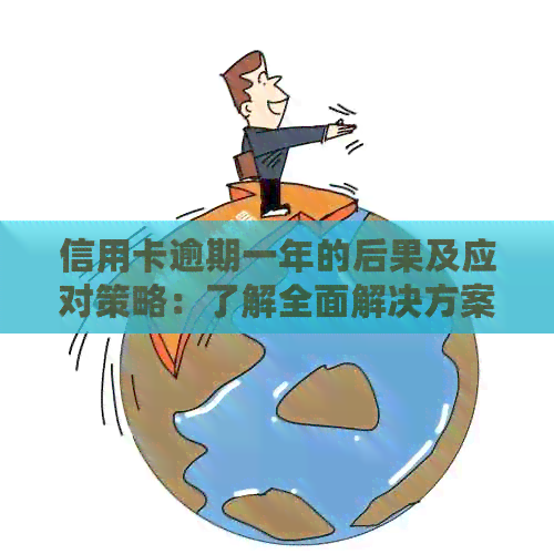 信用卡逾期一年的后果及应对策略：了解全面解决方案和建议