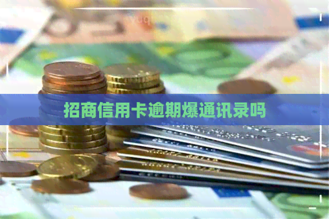 招商信用卡逾期爆通讯录吗