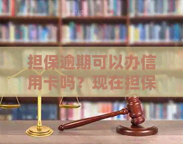 担保逾期可以办信用卡吗？现在担保逾期还能贷款买房吗？