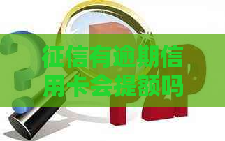 有逾期信用卡会提额吗？怎么办？逾期影响信用卡提额吗？