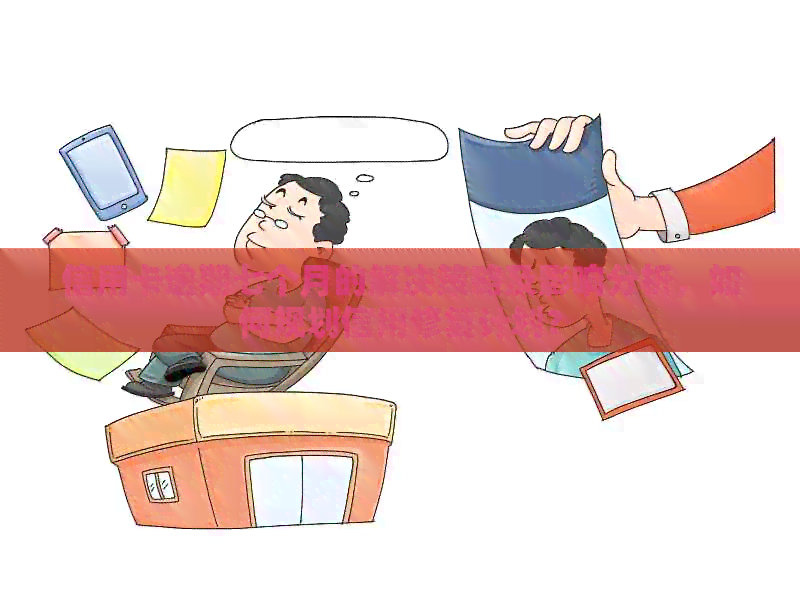 信用卡逾期七个月的解决策略及影响分析，如何规划信用修复计划？