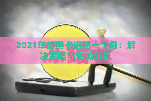 2021年信用卡逾期一个月：解决策略与影响分析