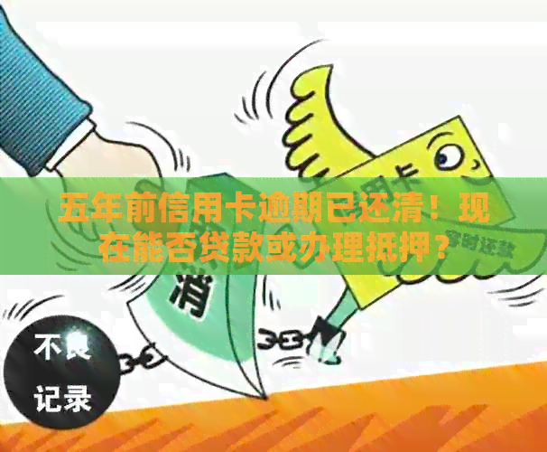 五年前信用卡逾期已还清！现在能否贷款或办理抵押？