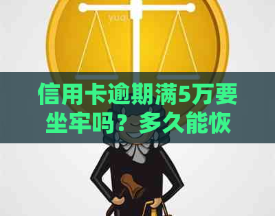 信用卡逾期满5万要坐牢吗？多久能恢复正常使用？