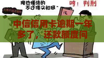 中信信用卡逾期一年多了，还款额度问题解答