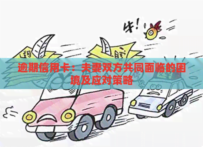 逾期信用卡：夫妻双方共同面临的困境及应对策略