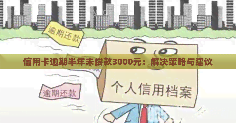 信用卡逾期半年未偿款3000元：解决策略与建议