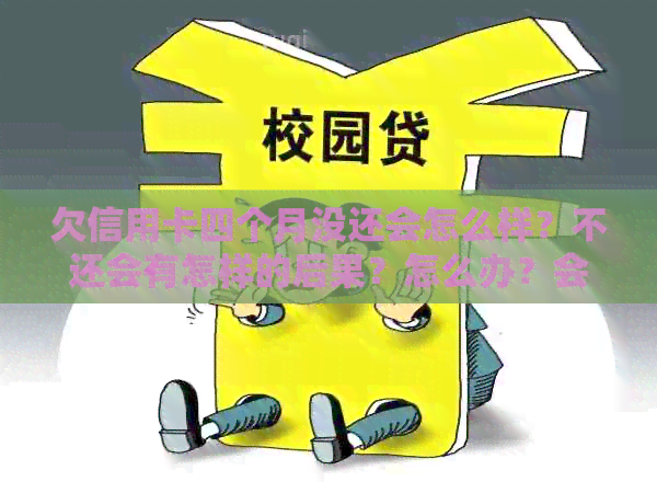 欠信用卡四个月没还会怎么样？不还会有怎样的后果？怎么办？会抓人吗？