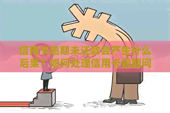 信用卡逾期未还款会产生什么后果？如何处理信用卡逾期问题？