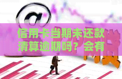 信用卡当期未还款清算逾期吗？会有什么影响？