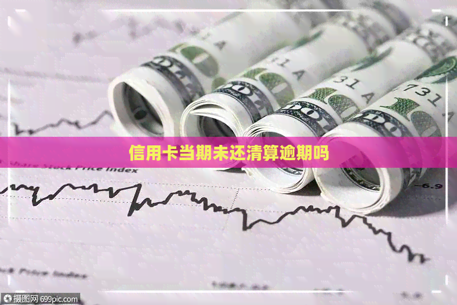信用卡当期未还清算逾期吗
