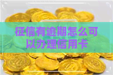 有逾期怎么可以办理信用卡
