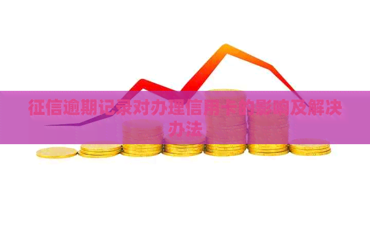 逾期记录对办理信用卡的影响及解决办法