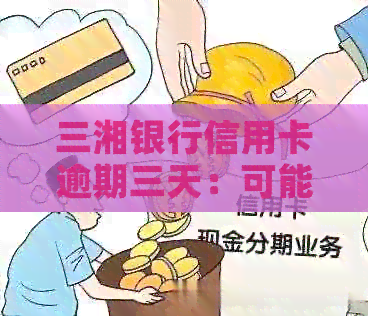三湘银行信用卡逾期三天：可能的后果和应对策略