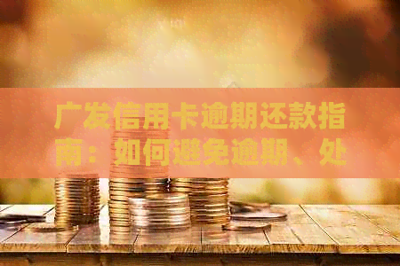 广发信用卡逾期还款指南：如何避免逾期、处理逾期账单及解决逾期带来的影响