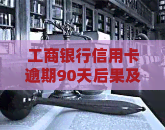 工商银行信用卡逾期90天后果及应对策略：会起诉吗？如何解决逾期问题？