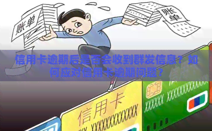 信用卡逾期后是否会收到群发信息？如何应对信用卡逾期问题？