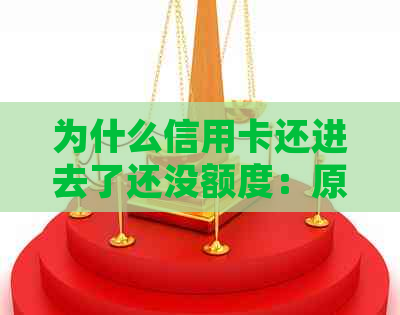为什么信用卡还进去了还没额度：原因与解决方法探讨