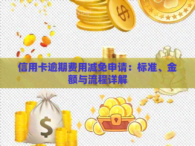 信用卡逾期费用减免申请：标准、金额与流程详解