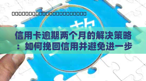 信用卡逾期两个月的解决策略：如何挽回信用并避免进一步的债务问题