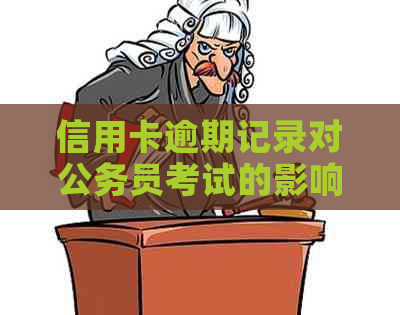 信用卡逾期记录对公务员考试的影响及解决办法:全面分析与建议 信用卡逾期记录对公务员考试的影响及解决办法:全面分析与建议