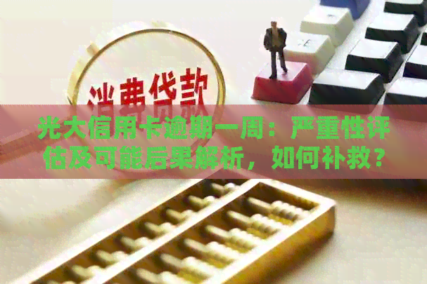 光大信用卡逾期一周：严重性评估及可能后果解析，如何补救？