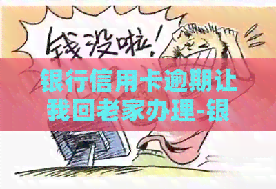 银行信用卡逾期让我回老家办理-银行信用卡逾期让我回老家办理银行卡