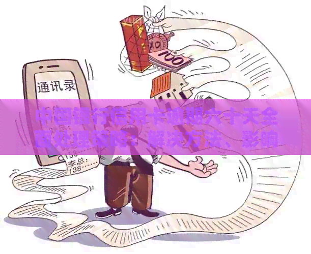 中国银行信用卡逾期六十天全面处理策略：解决方法、影响与应对措