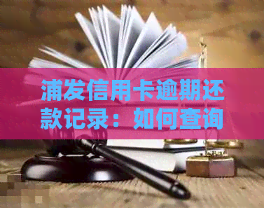 浦发信用卡逾期还款记录：如何查询并解决逾期问题？