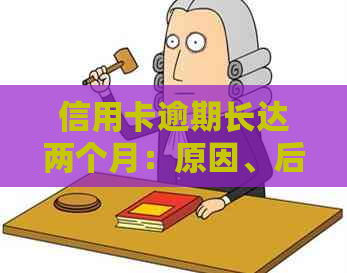 信用卡逾期长达两个月：原因、后果与解决方案