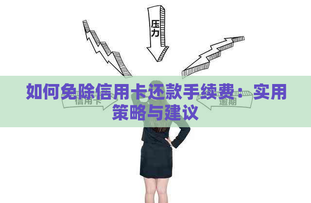 如何免除信用卡还款手续费：实用策略与建议